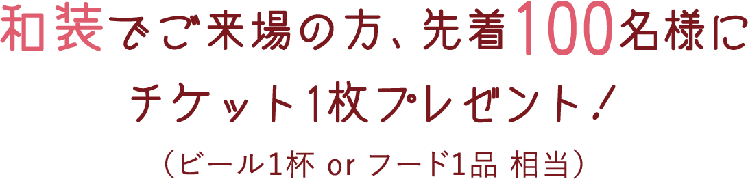 和装でご来場の方、先着100名様にチケット1枚プレゼント！（ビール1杯 or フード1品 相当）